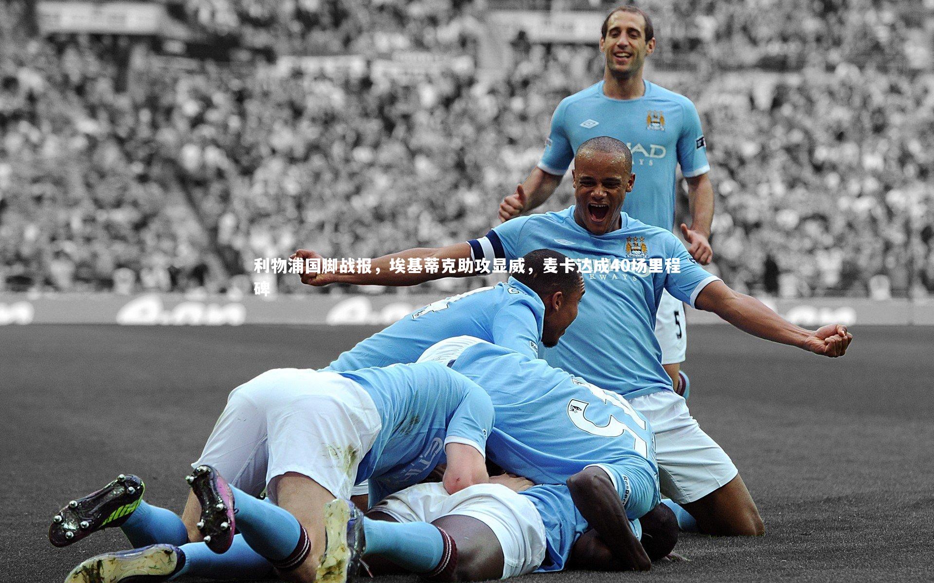 九游体育登录入口：利物浦国脚战报，埃基蒂克助攻显威，麦卡达成40场里程碑