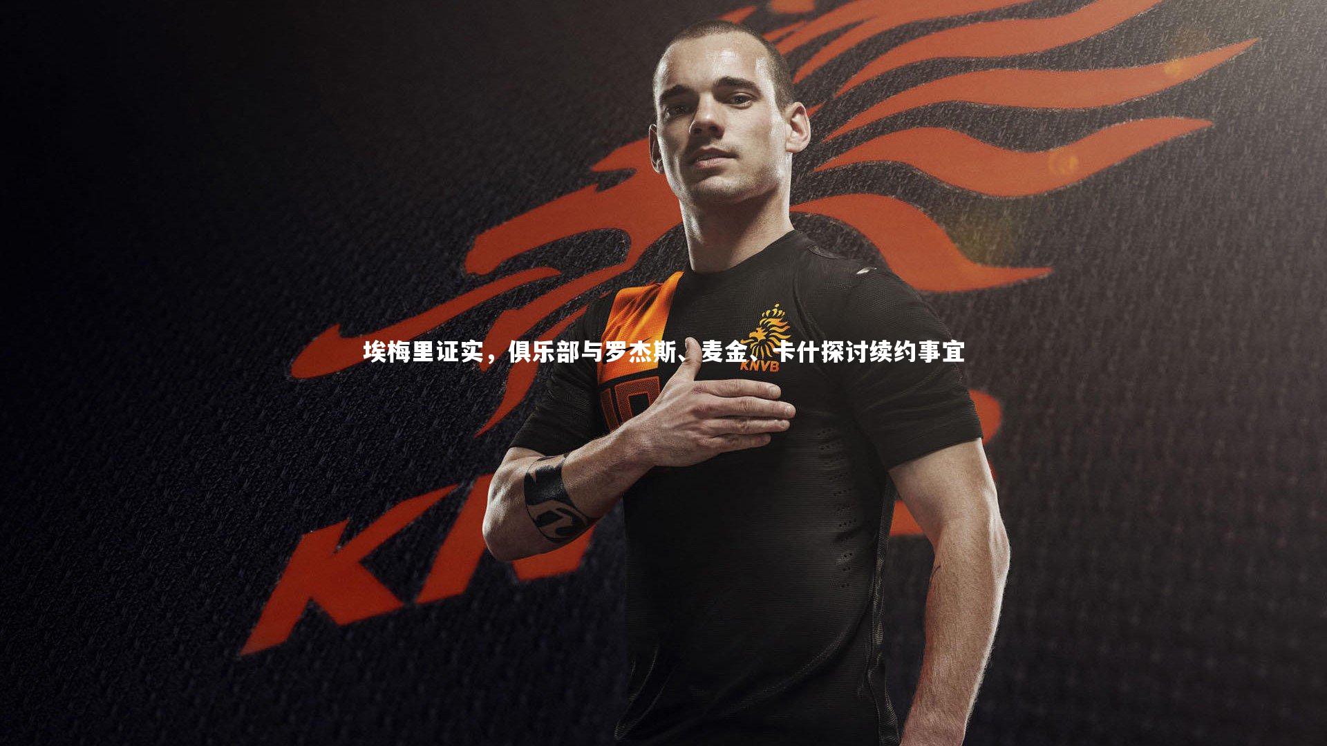 九游体育_埃梅里证实，俱乐部与罗杰斯、麦金、卡什探讨续约事宜